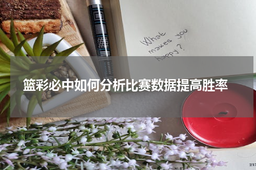  篮彩必中如何分析比赛数据提高胜率