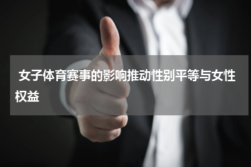  女子体育赛事的影响推动性别平等与女性权益