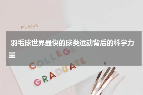  羽毛球世界最快的球类运动背后的科学力量