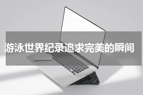  游泳世界纪录追求完美的瞬间