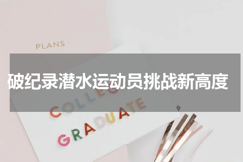  破纪录潜水运动员挑战新高度