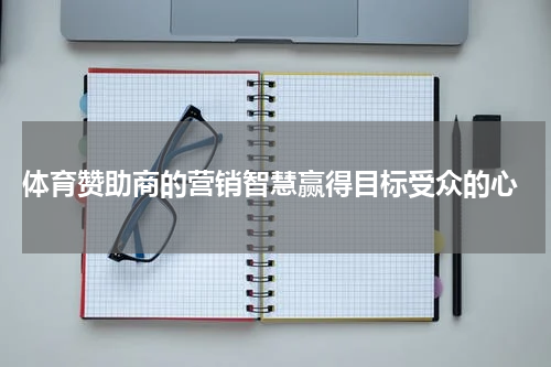  体育赞助商的营销智慧赢得目标受众的心