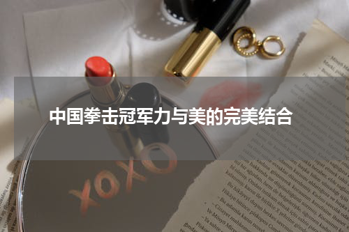  中国拳击冠军力与美的完美结合