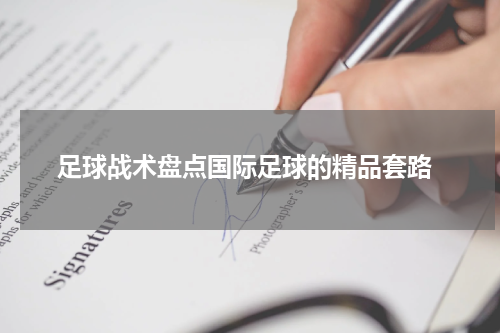  足球战术盘点国际足球的精品套路
