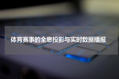  体育赛事的全息投影与实时数据播报
