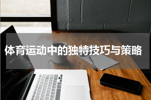  体育运动中的独特技巧与策略