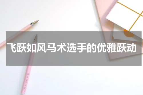 飞跃如风马术选手的优雅跃动