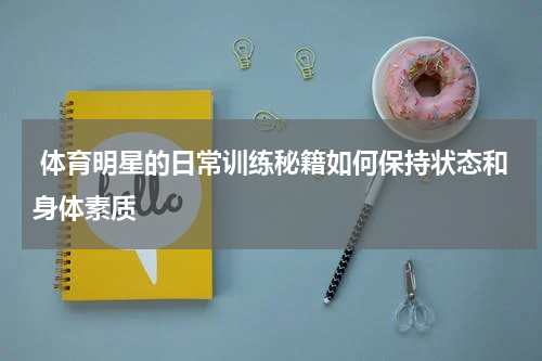  体育明星的日常训练秘籍如何保持状态和身体素质