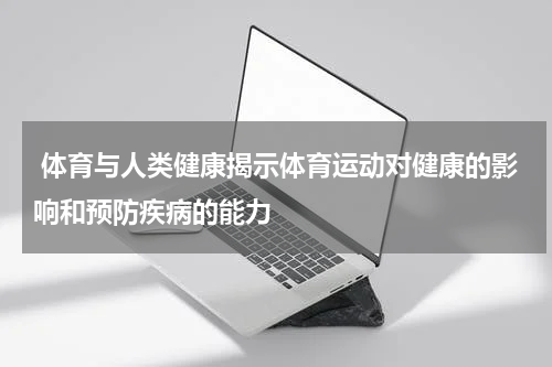  体育与人类健康揭示体育运动对健康的影响和预防疾病的能力
