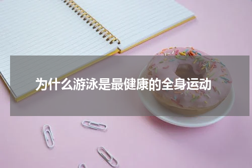  为什么游泳是最健康的全身运动