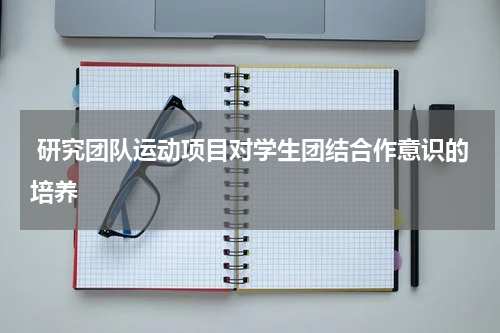  研究团队运动项目对学生团结合作意识的培养