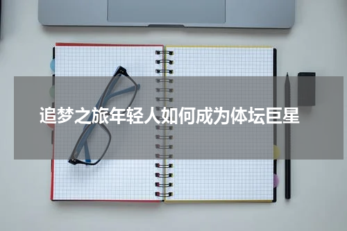  追梦之旅年轻人如何成为体坛巨星