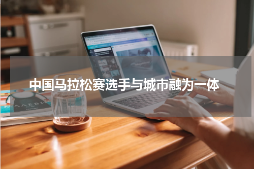  中国马拉松赛选手与城市融为一体