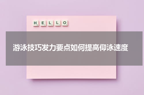  游泳技巧发力要点如何提高仰泳速度