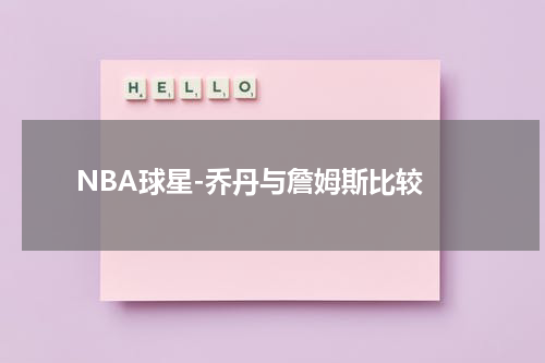  NBA球星-乔丹与詹姆斯比较
