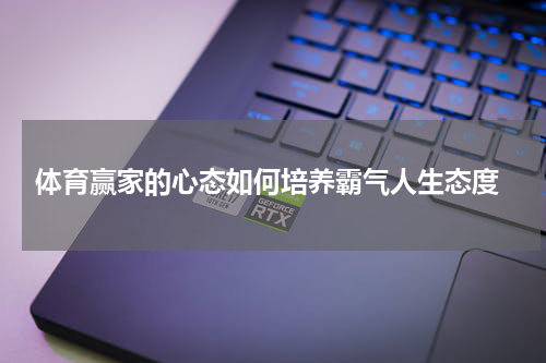  体育赢家的心态如何培养霸气人生态度