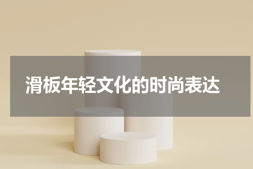  滑板年轻文化的时尚表达