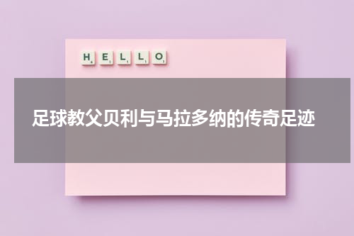  足球教父贝利与马拉多纳的传奇足迹