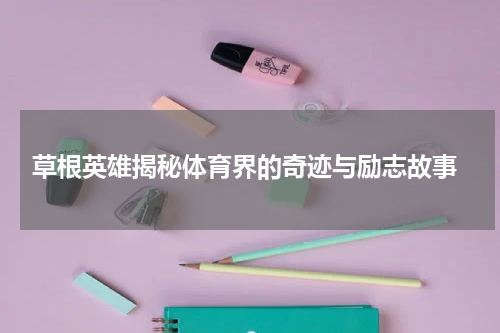  草根英雄揭秘体育界的奇迹与励志故事