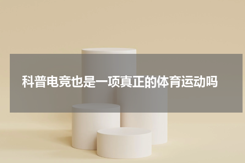  科普电竞也是一项真正的体育运动吗