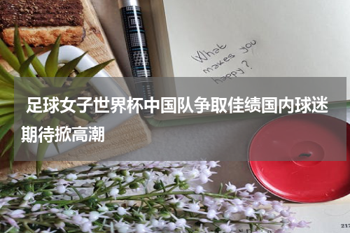  足球女子世界杯中国队争取佳绩国内球迷期待掀高潮