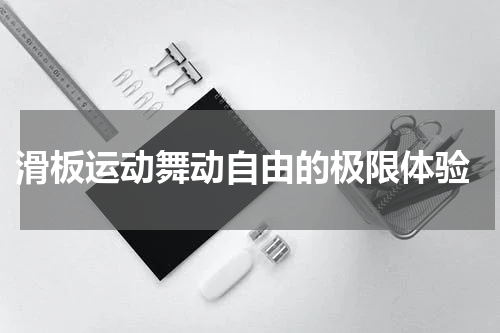  滑板运动舞动自由的极限体验