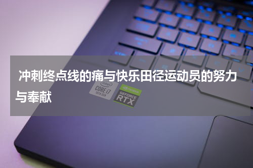  冲刺终点线的痛与快乐田径运动员的努力与奉献