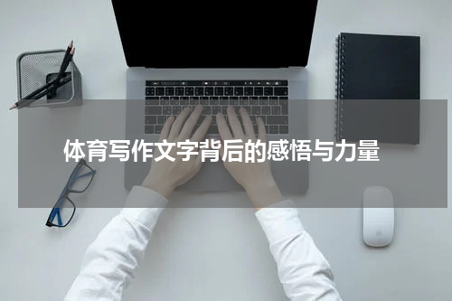  体育写作文字背后的感悟与力量