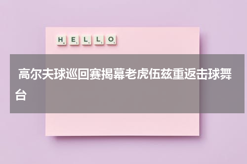  高尔夫球巡回赛揭幕老虎伍兹重返击球舞台