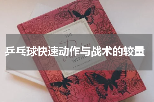  乒乓球快速动作与战术的较量