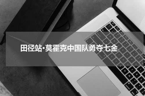  田径站·莫霍克中国队勇夺七金