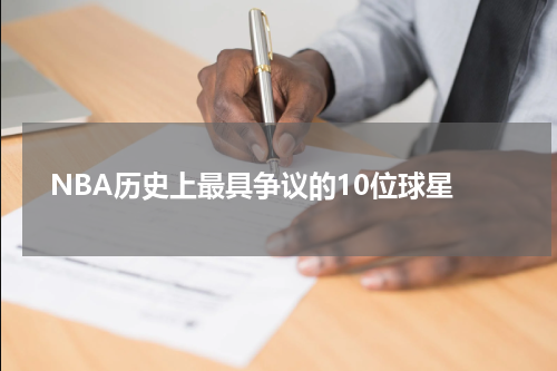  NBA历史上最具争议的10位球星