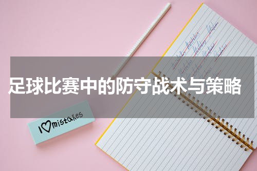  足球比赛中的防守战术与策略