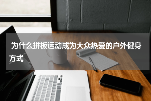  为什么拼板运动成为大众热爱的户外健身方式