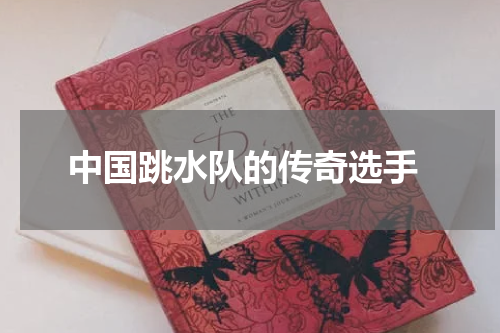  中国跳水队的传奇选手