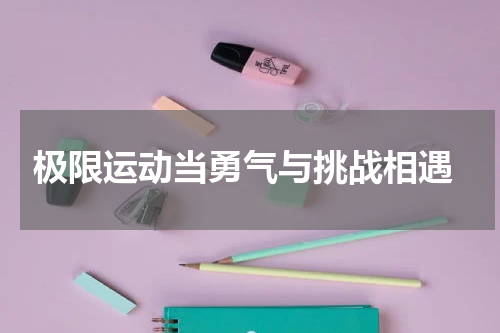  极限运动当勇气与挑战相遇