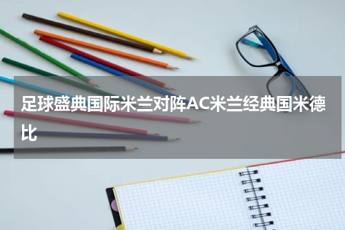足球盛典国际米兰对阵AC米兰经典国米德比