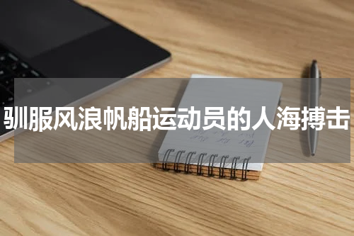 驯服风浪帆船运动员的人海搏击