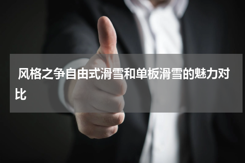  风格之争自由式滑雪和单板滑雪的魅力对比