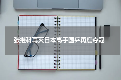  张继科再灭日本高手国乒再度夺冠