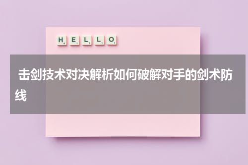  击剑技术对决解析如何破解对手的剑术防线