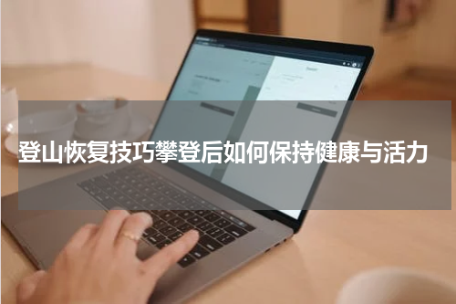  登山恢复技巧攀登后如何保持健康与活力