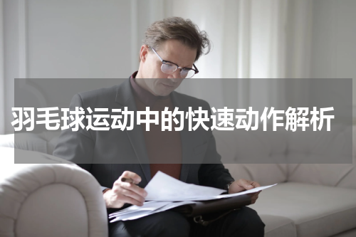  羽毛球运动中的快速动作解析