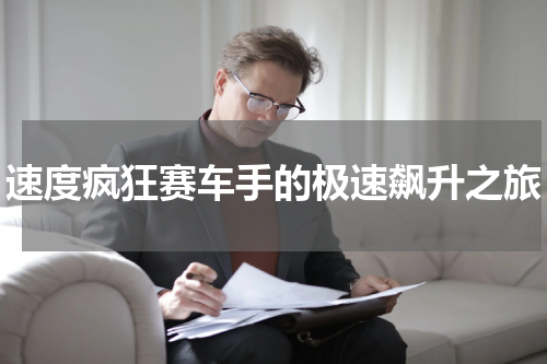 速度疯狂赛车手的极速飙升之旅