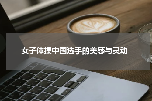  女子体操中国选手的美感与灵动