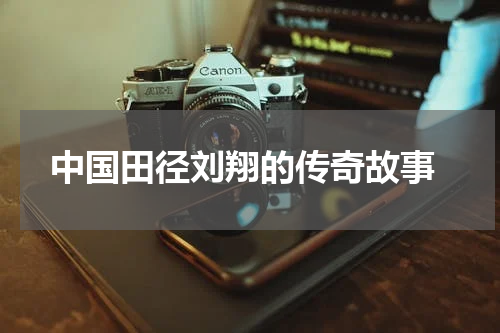  中国田径刘翔的传奇故事