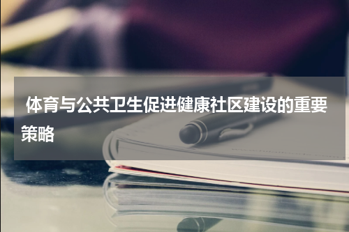  体育与公共卫生促进健康社区建设的重要策略