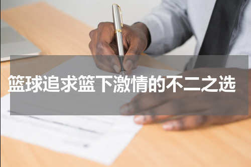  篮球追求篮下激情的不二之选