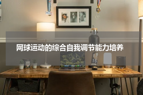  网球运动的综合自我调节能力培养