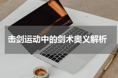  击剑运动中的剑术奥义解析